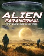 Watch Alien Paranormal: UFOs and Bizarre Encounters Myflixer
