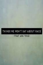 Watch Things We Won't Say About Race That Are True Myflixer