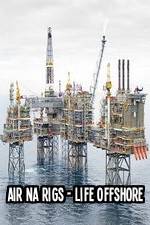 Watch Air Na Rigs - Life Offshore Myflixer