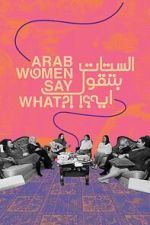 Watch Arab Women Say What Myflixer