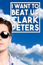 Watch I Want to Beat up Clark Peters Myflixer