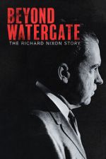 Watch Beyond Watergate: The Richard Nixon Story Myflixer