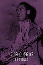 Watch Charlie Parker: Bird Songs Myflixer