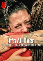 Watch It\'s All Over: The Kiss That Changed Spanish Football Myflixer