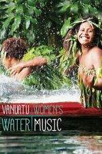 Watch Vanuatu Women\'s Water Music Myflixer