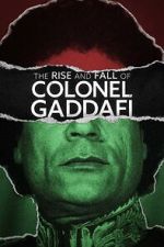 Watch The Rise and Fall of Colonel Gaddafi Myflixer