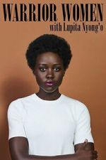 Watch Warrior Women with Lupita Nyong\'o Myflixer