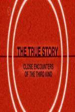 Watch The True Story - Close Encounters Of The Third Kind Myflixer