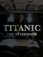 Watch Titanic: The Aftermath Myflixer