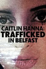 Watch Caitlin Hanna: Trafficked in Belfast Myflixer
