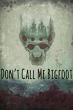 Watch Don\'t Call Me Bigfoot Myflixer