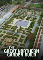 Watch The Great Northern Garden Build Myflixer