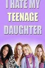 Watch I Hate My Teenage Daughter Myflixer