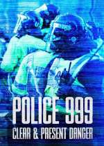 Watch Police 999: Clear & Present Danger Myflixer