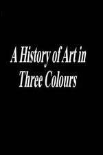 Watch A History of Art in Three Colours Myflixer